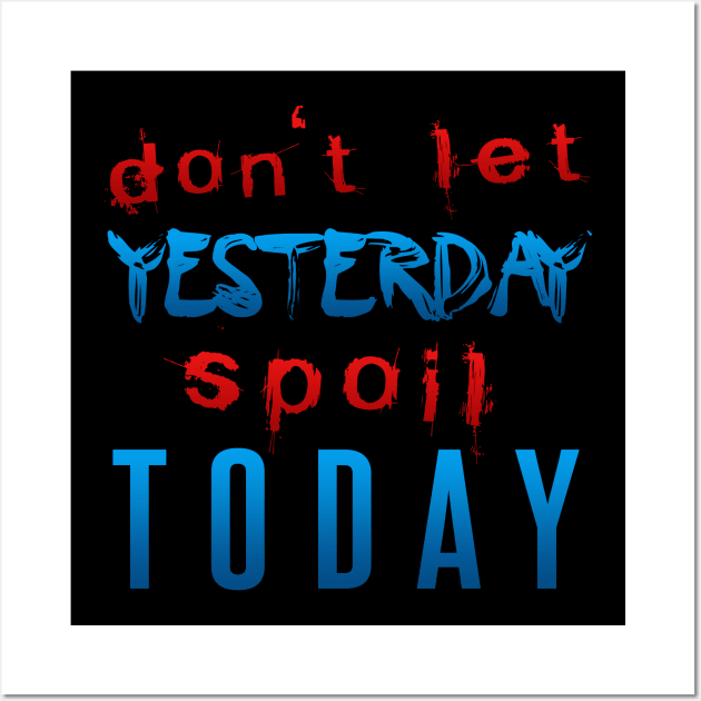 Don't let yesterday spoil today Wall Art by kamdesigns